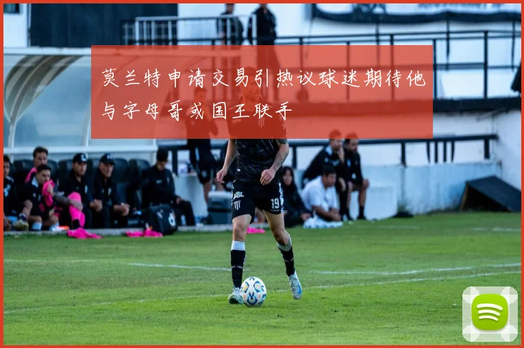 莫兰特申请交易引热议球迷期待他与字母哥或国王联手